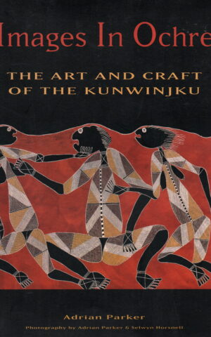 Images in Ochre - The art and craft of the Kunwinjku -