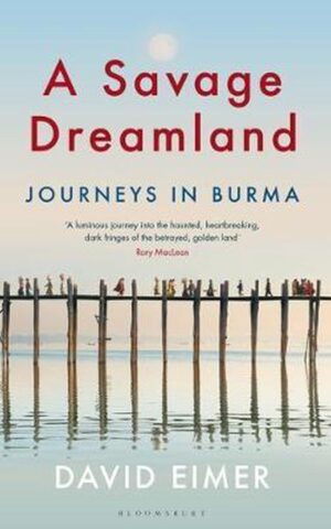 A Savage Dreamland - Journeys in Burma -
