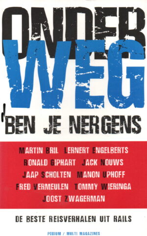 Onderweg ben je nergens - De beste reisverhalen uit Rails -