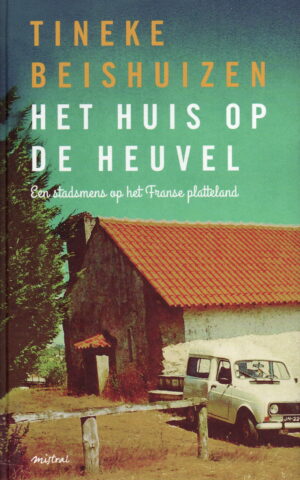 Het huis op de heuvel - Een stadsmens op het Franse platteland -