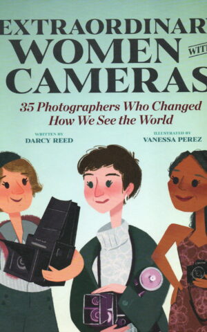 Extraordinary Women with Cameras - 35 Photographers Who Changed How We See the World -