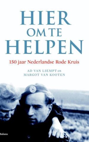 Hier om te helpen - 150 jaar Nederlandse Rode Kruis -