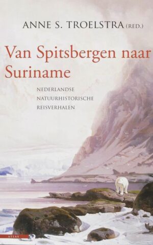 Van Spitsbergen naar Suriname - Nederlandse natuurhistorische reisverhalen -