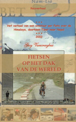Fietsen op het dak van de wereld - Het verhaal van een avontuur per fiets over de Himalaya, doorheen Tibet naar Nepal -