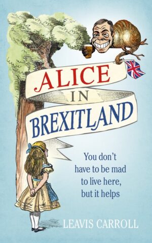 Alice in Brexitland - You don't have to be mad to live here, but it helps -