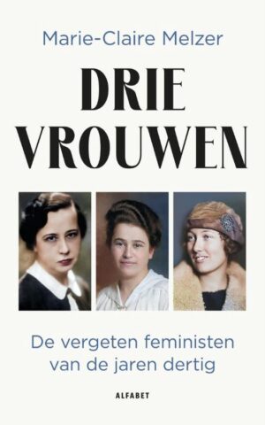 Drie vrouwen - De vergeten feministen van de jaren dertig -