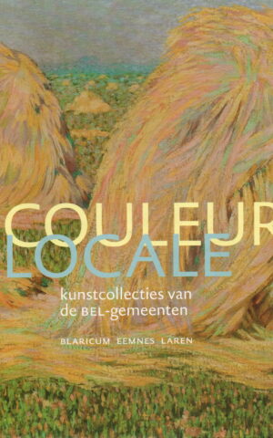 Couleur Locale - kunstcollecties van de BEL-gemeenten - Blaricum, Eemnes, Laren -