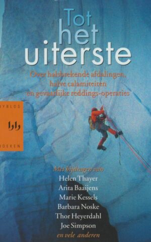Tot het uiterste - Over halsbrekende afdalingen, halve calamiteiten en gevaarlijke reddings-operaties -