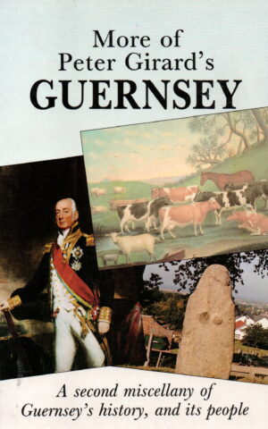 More of Peter Girard's Guernsey - A second miscellany of Guernsey's history, and its people -