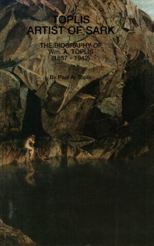Toplis - Artist of Sark - The Biography of Wm. A. Toplis (1857-1942) -