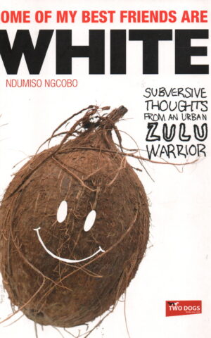 Some of my best friends are WHITE - Subversive thoughts from an urban Zulu Warrior -