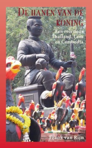 De hanen van de koning - Een reis door Thailand, Laos en Cambodja -