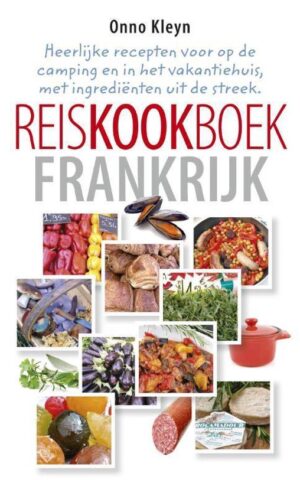 Reiskookboek Frankrijk - Heerlijke recepten voor op de camping en in het vakantiehuis, met ingrediënten uit de streek -