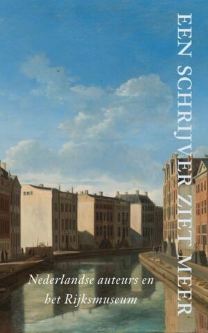 Een schrijver ziet meer - Nederlandse auteurs en het Rijksmuseum -