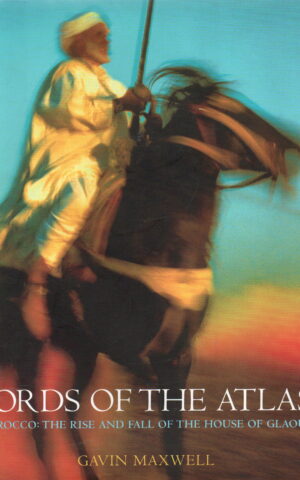 Lords of the Atlas - Morocco: The Rise and Fall f the House of Glaoua -
