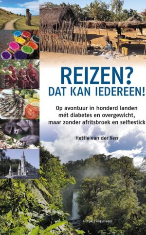 Reizen? Dat kan iedereen! - Op avontuur in honderd landen mét diabetes en overgewicht, maar zonder afritsbroek en selfiestick -
