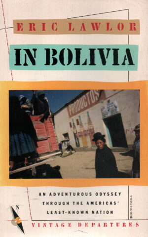 In Bolivia - An adventurous Odyssey through the Americas' Least-known Nation -