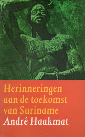 Herinneringen aan de toekomst van Suriname - Ervaringen en beschouwingen -