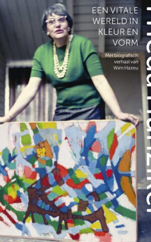 Frieda Hunziker (1908-1966) - Een vitale wereld in kleur en vorm - Met biografisch verhaal van Wim Hazeu -