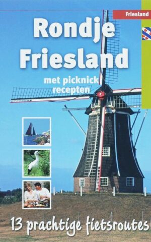 Rondje Friesland - met picknick recepten - 13 prachtige fietsroutes! -