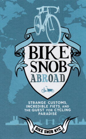 Bike Snob Abroad - Strange customs, incredible fiets, and the quest for cycling paradise -