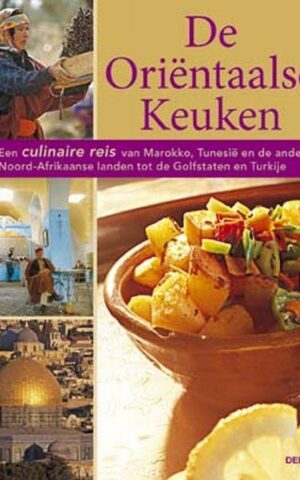 De Oriëntaalse Keuken - Een culinaire reis van Marokko, Tunesië en de andere Noord-Afrikaanse landen tot de Golfstaten en Turkije -