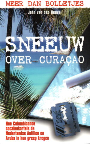 Sneeuw over Curacao - Hoe Colombiaanse cocainekartels de Nederlandse Antillen en Aruba in hun greep kregen - Meer dan bolletjes -