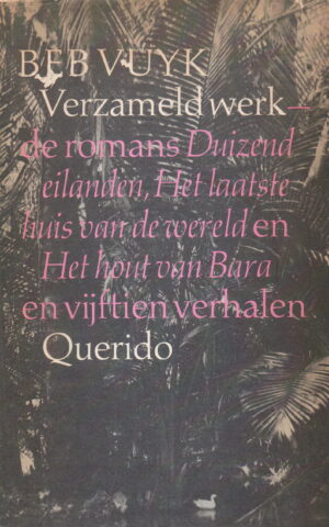 Verzameld werk - de romans Duizend eilanden, Het laatste huis van de wereld en Het hout van Bara - en vijftien verhalen -