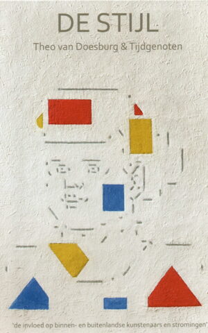 De Stijl - Theo van Doesburg & Tijdgenoten - 'de invloed op binnen- en buitenlandse kunstenaars en stromingen' -
