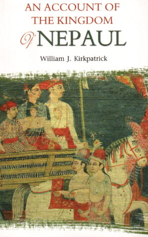 An Account of the Kingdom of Nepaul  - Being the substance of observations during a mission to that country in the year 1793 -