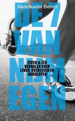 De 7 van Nijmegen - Zeven & Eén verhalen over leven, overleven en hardlopen -
