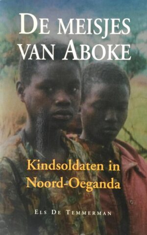 De meisjes van Aboke - Kindsoldaten in Noord-Oeganda -